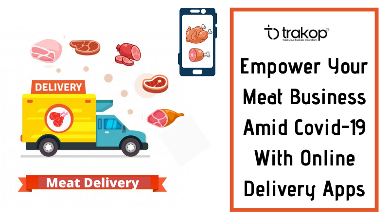 Empower Your Meat Business With Online Delivery Apps Amid Covid-19 - Trakop