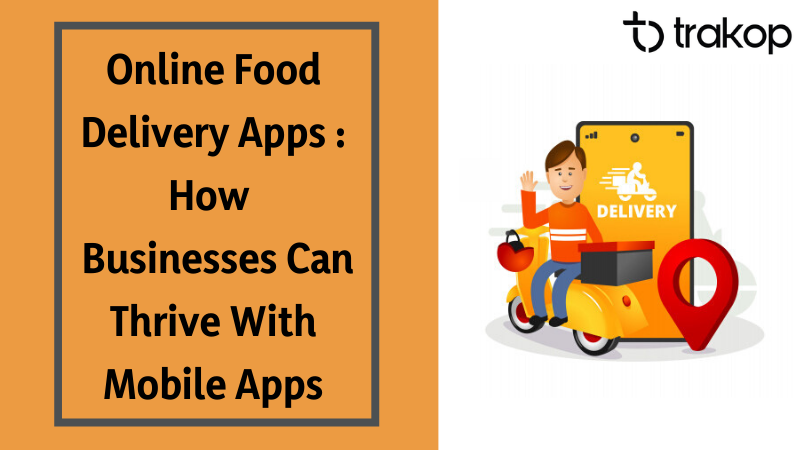 How Food Business Can Thrive With Online Delivery Apps - Trakop