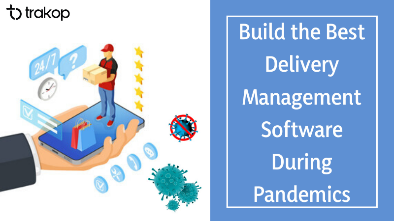 Use the Best Delivery Management Software During Pandemics - Trakop
