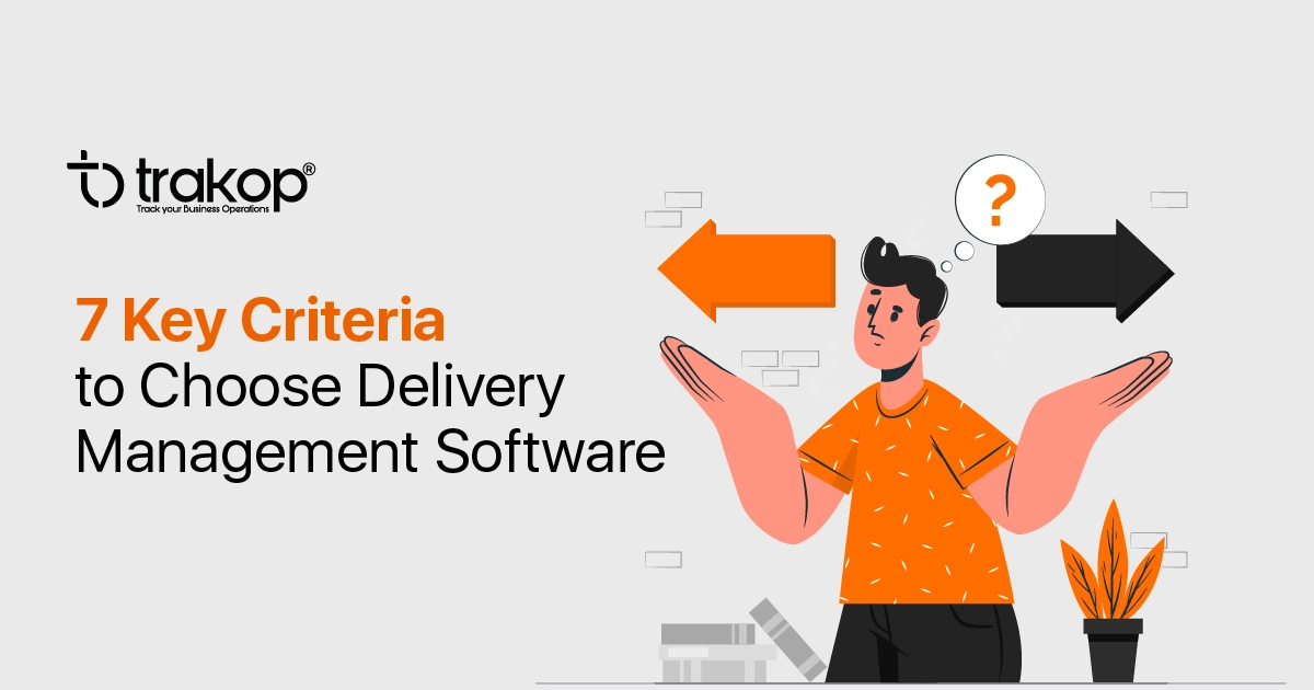 7 Key Criteria To Choose Delivery Management Software