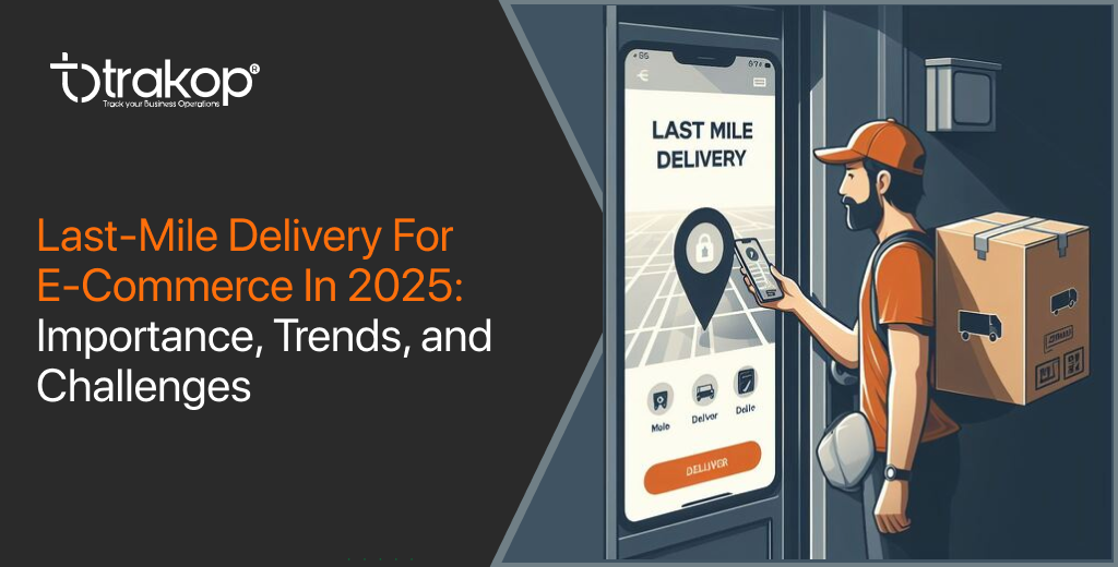 ravi garg, trakop, last mile delivery, e-commerce, importance, trends, challenges